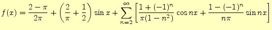 $\displaystyle f(x)=\frac{2-\pi}{2\pi}+\left(\frac{2}{\pi}+\frac{1}{2}\right)\si...
...y\left[ \frac{1+(-1)^n}{\pi(1-n^2)}\cos nx+\frac{1-(-1)^n}{n\pi}\sin nx \right]$