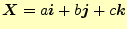 $\displaystyle \boldsymbol{X}=a\boldsymbol{i}+b\boldsymbol{j}+c\boldsymbol{k}$