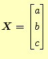 $\displaystyle \boldsymbol{X}=\begin{bmatrix}a\\ b\\ c \end{bmatrix}$