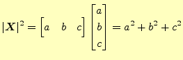 $\displaystyle \vert\boldsymbol{X}\vert^2=\begin{bmatrix}a & b& c \end{bmatrix} \begin{bmatrix}a \\ b \\ c \end{bmatrix} =a^2+b^2+c^2$