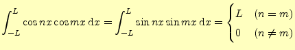 $\displaystyle \int_{-L}^{L}\cos nx\cos mx\,\mathrm{d}x= \int_{-L}^{L}\sin nx\sin mx\,\mathrm{d}x=\begin{cases}L & (n=m)\\ 0 & (n \ne m) \end{cases}$