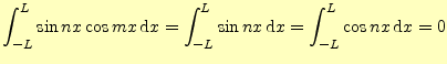 $\displaystyle \int_{-L}^{L}\sin nx\cos mx\,\mathrm{d}x= \int_{-L}^{L}\sin nx\,\mathrm{d}x = \int_{-L}^{L}\cos nx\,\mathrm{d}x = 0$