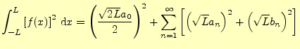 $\displaystyle \int_{-L}^{L}\left[f(x)\right]^2\,\mathrm{d}x =\left(\frac{\sqrt{...
...n=1}^{\infty}\left[\left(\sqrt{L}a_n\right)^2+\left(\sqrt{L}b_n\right)^2\right]$