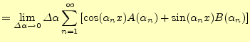 $\displaystyle =\lim_{\varDelta\alpha\to 0}\varDelta\alpha\sum_{n=1}^{\infty}\left[ \cos(\alpha_n x)A(\alpha_n) +\sin(\alpha_n x)B(\alpha_n) \right]$