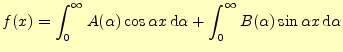 $\displaystyle f(x)=\int_0^{\infty}A(\alpha)\cos\alpha x\,\mathrm{d}\alpha+ \int_0^{\infty}B(\alpha)\sin\alpha x\,\mathrm{d}\alpha$