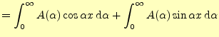 $\displaystyle =\int_0^{\infty}A(\alpha)\cos\alpha x\,\mathrm{d}\alpha+ \int_0^{\infty}A(\alpha)\sin\alpha x\,\mathrm{d}\alpha$