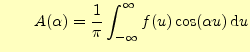 $\displaystyle \quad\quad A(\alpha)= \frac{1}{\pi}\int_{-\infty}^{\infty}f(u)\cos(\alpha u)\,\mathrm{d}u$