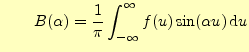 $\displaystyle \quad\quad B(\alpha)= \frac{1}{\pi}\int_{-\infty}^{\infty}f(u)\sin(\alpha u)\,\mathrm{d}u$