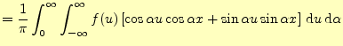 $\displaystyle =\frac{1}{\pi}\int_0^{\infty}\int_{-\infty}^{\infty} f(u)\left[ \...
... u\cos\alpha x+\sin\alpha u\sin\alpha x \right] \,\mathrm{d}u\,\mathrm{d}\alpha$