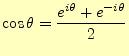 $\displaystyle \cos\theta=\frac{e^{i\theta}+e^{-i\theta}}{2}$