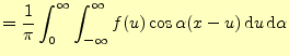 $\displaystyle =\frac{1}{\pi}\int_0^{\infty}\int_{-\infty}^{\infty} f(u)\cos\alpha(x-u) \,\mathrm{d}u\,\mathrm{d}\alpha$