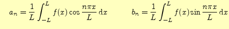 $\displaystyle \quad a_n=\frac{1}{L}\int_{-L}^{L}f(x)\cos \frac{n\pi x}{L} \,\ma...
...qquad \quad b_n=\frac{1}{L}\int_{-L}^{L}f(x)\sin \frac{n\pi x}{L} \,\mathrm{d}x$