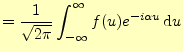 $\displaystyle =\frac{1}{\sqrt{2\pi}}\int_{-\infty}^{\infty}f(u)e^{-i\alpha u}\,\mathrm{d}u$