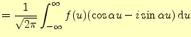 $\displaystyle =\frac{1}{\sqrt{2\pi}}\int_{-\infty}^{\infty} f(u)(\cos\alpha u-i\sin\alpha u)\,\mathrm{d}u$