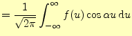$\displaystyle =\frac{1}{\sqrt{2\pi}}\int_{-\infty}^{\infty} f(u)\cos\alpha u\,\mathrm{d}u$