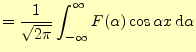 $\displaystyle =\frac{1}{\sqrt{2\pi}}\int_{-\infty}^{\infty} F(\alpha)\cos\alpha x\,\mathrm{d}\alpha$