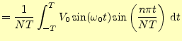 $\displaystyle =\frac{1}{NT}\int_{-T}^{T} V_0\sin(\omega_0 t)\sin\left(\frac{n\pi t}{NT}\right)\,\mathrm{d}t$