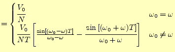 $\displaystyle = \begin{cases}\cfrac{V_0}{N} & \omega_0=\omega\\ \cfrac{V_0}{NT}...
...mega_0+\omega)T\right]}{\omega_0+\omega}\right] & \omega_0\ne\omega \end{cases}$