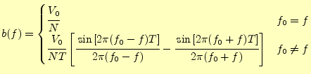 $\displaystyle b(f) = \begin{cases}\cfrac{V_0}{N} & f_0=f\\ \cfrac{V_0}{NT}\left...
...cfrac{\sin\left[2\pi(f_0+f)T\right]}{2\pi(f_0+f)}\right] & f_0\ne f \end{cases}$