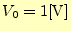 $\displaystyle V_0=1 \mathrm{[V]}$