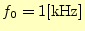 $\displaystyle f_0=1 \mathrm{[kHz]}$