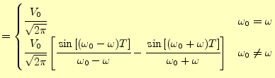 $\displaystyle = \begin{cases}\cfrac{V_0}{\sqrt{2\pi}} & \omega_0=\omega\\ \cfra...
...ega_0+\omega)T\right]}{\omega_0+\omega} \right] & \omega_0\ne\omega \end{cases}$