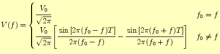 $\displaystyle V(f)= \begin{cases}\cfrac{V_0}{\sqrt{2\pi}} & f_0=f\\ \cfrac{V_0}...
...frac{\sin\left[2\pi(f_0+f)T\right]}{2\pi(f_0+f)} \right] & f_0\ne f \end{cases}$