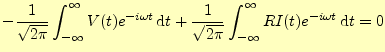 $\displaystyle -\frac{1}{\sqrt{2\pi}}\int_{-\infty}^\infty V(t)e^{-i\omega t}\,\...
... +\frac{1}{\sqrt{2\pi}}\int_{-\infty}^\infty RI(t)e^{-i\omega t}\,\mathrm{d}t=0$