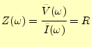 $\displaystyle Z(\omega)=\cfrac{\tilde{V}(\omega)}{\tilde{I}(\omega)}=R$