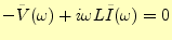 $\displaystyle -\tilde{V}(\omega)+i\omega L\tilde{I}(\omega)=0$