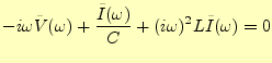 $\displaystyle -i\omega\tilde{V}(\omega) +\frac{\tilde{I}(\omega)}{C} +(i\omega)^2 L\tilde{I}(\omega)=0$