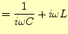 $\displaystyle =\frac{1}{i\omega C}+i\omega L$