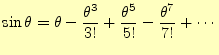 $\displaystyle \sin\theta=\theta-\frac{\theta^3}{3!}+\frac{\theta^5}{5!}-\frac{\theta^7}{7!}+\cdots$