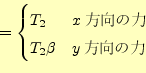 \begin{displaymath}=
\begin{cases}
T_2 & \text{$x$方向の力}\\
T_2\beta & \text{$y$方向の力}
\end{cases}\end{displaymath}