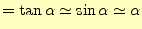 $\displaystyle =\tan\alpha\simeq\sin\alpha\simeq\alpha$