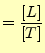 $\displaystyle =\frac{[L]}{[T]}$