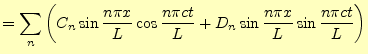 $\displaystyle =\sum_n\left(C_n\sin\frac{n\pi x}{L}\cos\frac{n\pi ct}{L}+ D_n\sin\frac{n\pi x}{L}\sin\frac{n\pi ct}{L}\right)$