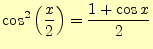 $\displaystyle \cos^2\left(\frac{x}{2}\right)=\frac{1+\cos x}{2}$