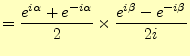 $\displaystyle =\frac{e^{i\alpha}+e^{-i\alpha}}{2}\times\frac{e^{i\beta}-e^{-i\beta}}{2i}$