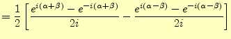 $\displaystyle =\frac{1}{2}\left[ \frac{e^{i(\alpha+\beta)}-e^{-i(\alpha+\beta)}}{2i} -\frac{e^{i(\alpha-\beta)}-e^{-i(\alpha-\beta)}}{2i}\right]$