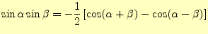 $\displaystyle \sin\alpha\sin\beta= -\frac{1}{2}\left[\cos(\alpha+\beta)-\cos(\alpha-\beta)\right]$