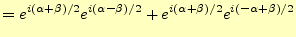 $\displaystyle =e^{i(\alpha+\beta)/2}e^{i(\alpha-\beta)/2}+ e^{i(\alpha+\beta)/2}e^{i(-\alpha+\beta)/2}$