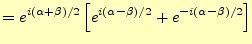 $\displaystyle =e^{i(\alpha+\beta)/2}\left[e^{i(\alpha-\beta)/2}+ e^{-i(\alpha-\beta)/2}\right]$