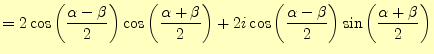 $\displaystyle =2\cos\left(\frac{\alpha-\beta}{2}\right)\cos\left(\frac{\alpha+\...
...i\cos\left(\frac{\alpha-\beta}{2}\right)\sin\left(\frac{\alpha+\beta}{2}\right)$