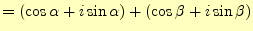 $\displaystyle =\left(\cos\alpha+i\sin\alpha\right)+\left(\cos\beta+i\sin\beta\right)$