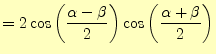 $\displaystyle =2\cos\left(\frac{\alpha-\beta}{2}\right)\cos\left(\frac{\alpha+\beta}{2}\right)$