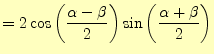 $\displaystyle =2\cos\left(\frac{\alpha-\beta}{2}\right)\sin\left(\frac{\alpha+\beta}{2}\right)$