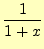 $\displaystyle \frac{1}{1+x}$