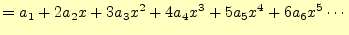 $\displaystyle =a_1+2a_2x+3a_3x^2+4a_4x^3+5a_5x^4+6a_6x^5\cdots$