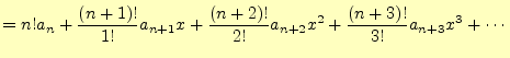 $\displaystyle =n!a_n+\frac{(n+1)!}{1!}a_{n+1}x+\frac{(n+2)!}{2!}a_{n+2}x^2 +\frac{(n+3)!}{3!}a_{n+3}x^3+\cdots$